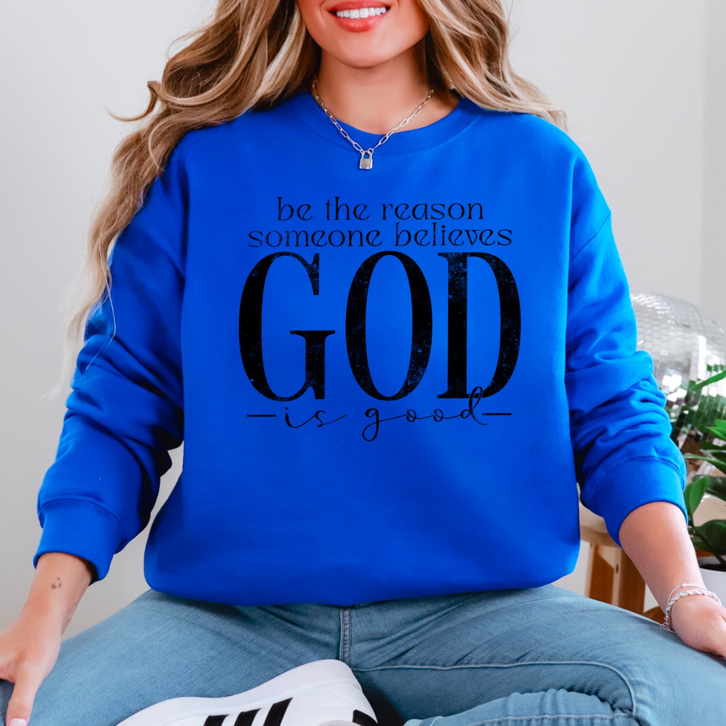 Be The Reason Someone Believes God Is Good Crewneck Sweatshirt