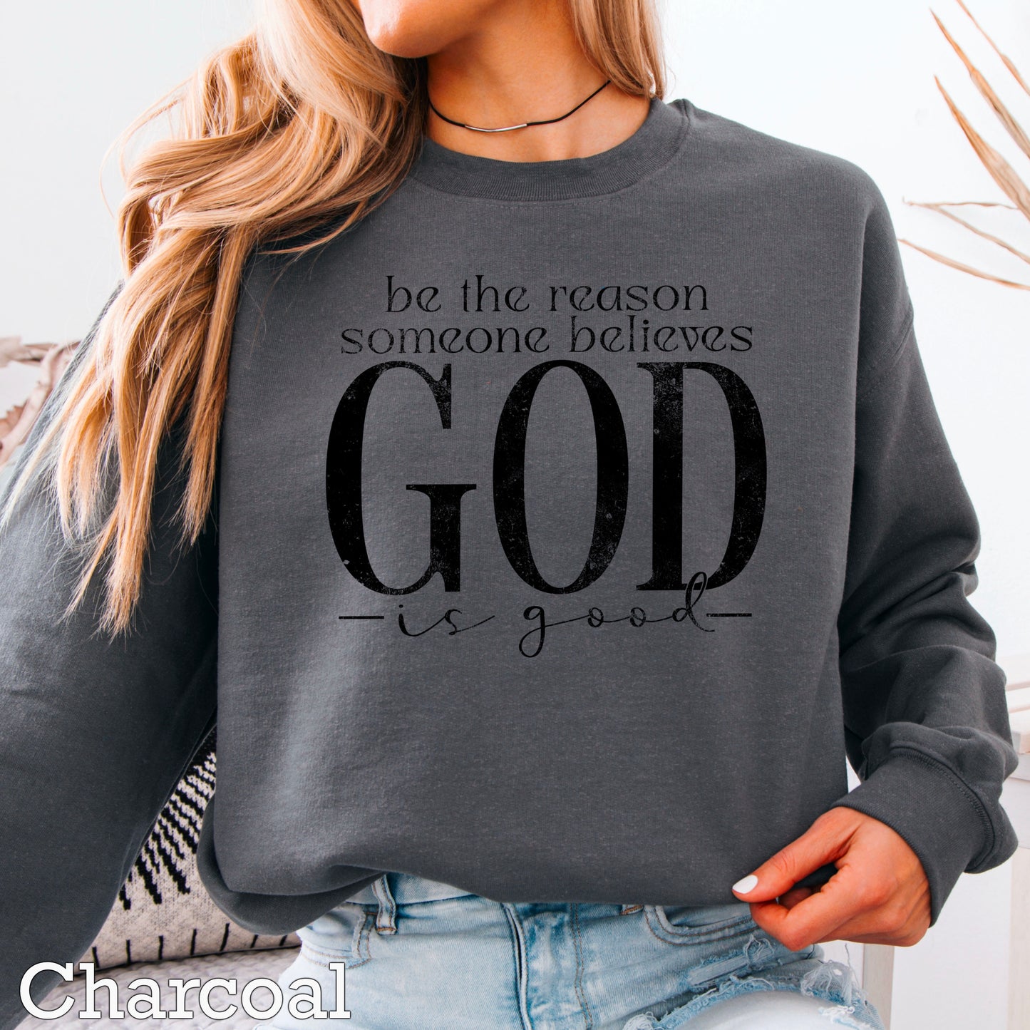 Be The Reason Someone Believes God Is Good Crewneck Sweatshirt
