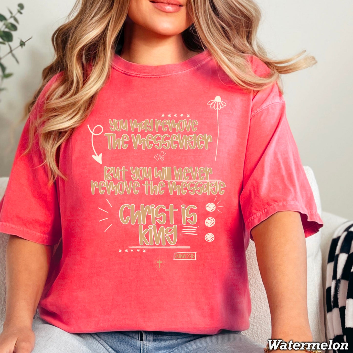 You May Remove The Messenger But You Will Never Remove The Message Christ Is King Comfort Color Graphic Tee