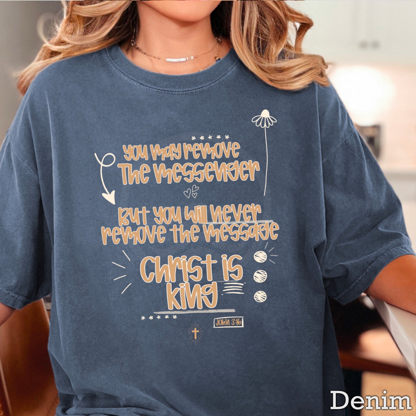 You May Remove The Messenger But You Will Never Remove The Message Christ Is King Comfort Color Graphic Tee