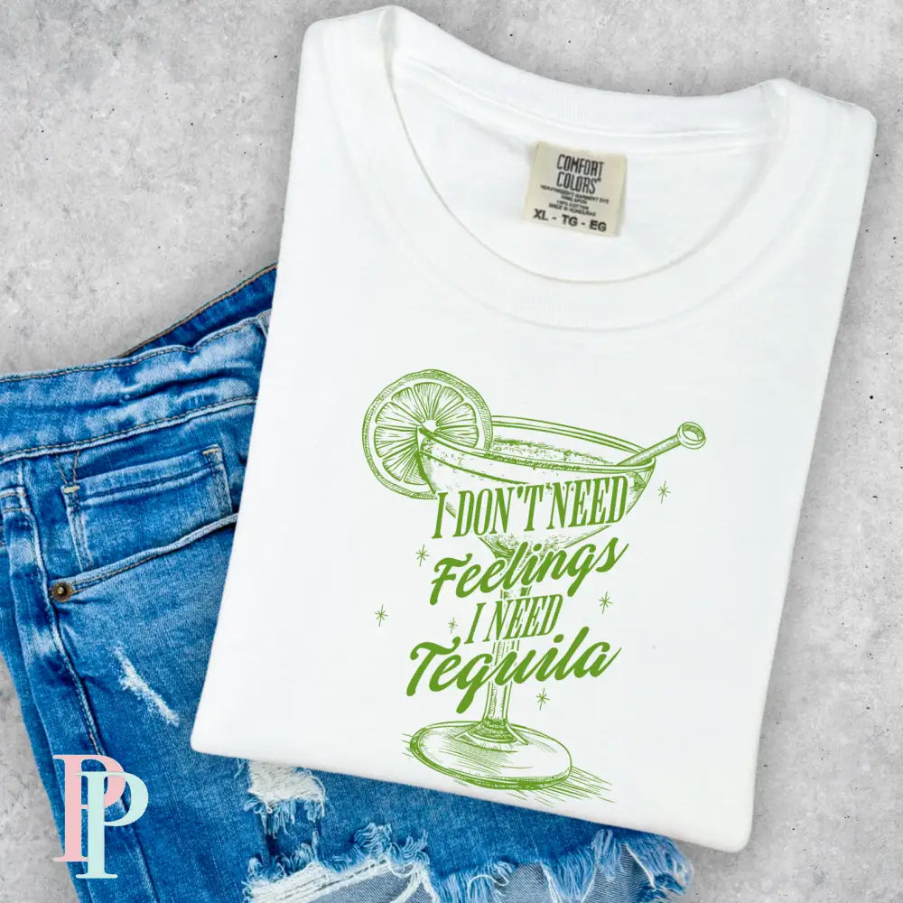 I Don’t Need Feelings I Need Tequila Comfort Color Graphic Tee