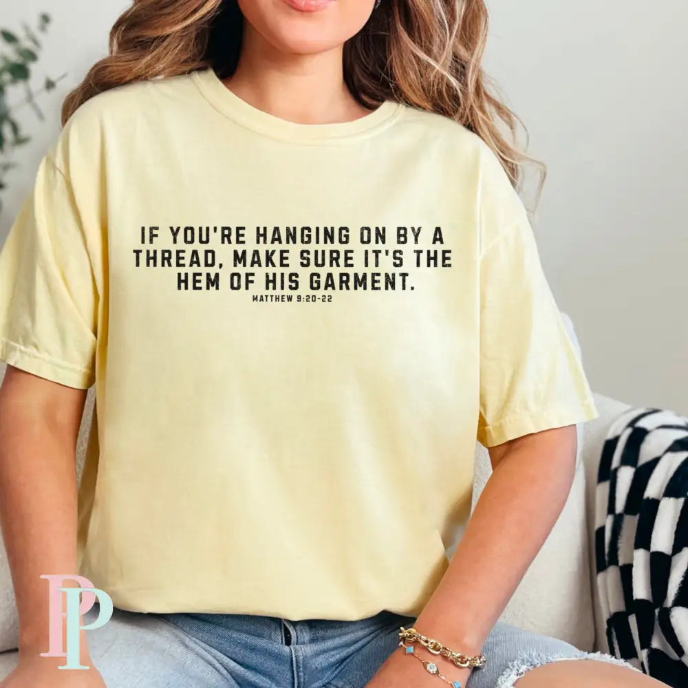 If You’re Hanging On By A Thread make Sure It’s The Hem Of His Garment Comfort Color Graphic Tee SMALL / BANANA