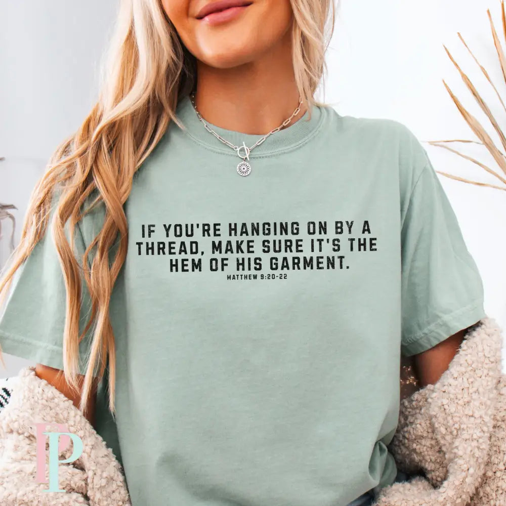 If You’re Hanging On By A Thread make Sure It’s The Hem Of His Garment Comfort Color Graphic Tee SMALL / BAY