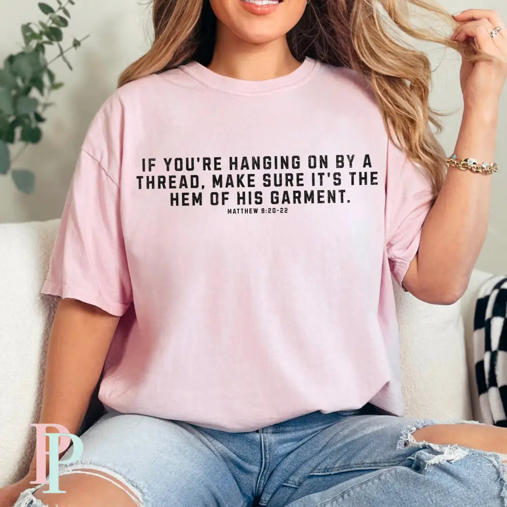 If You’re Hanging On By A Thread make Sure It’s The Hem Of His Garment Comfort Color Graphic Tee SMALL / BLOSSOM