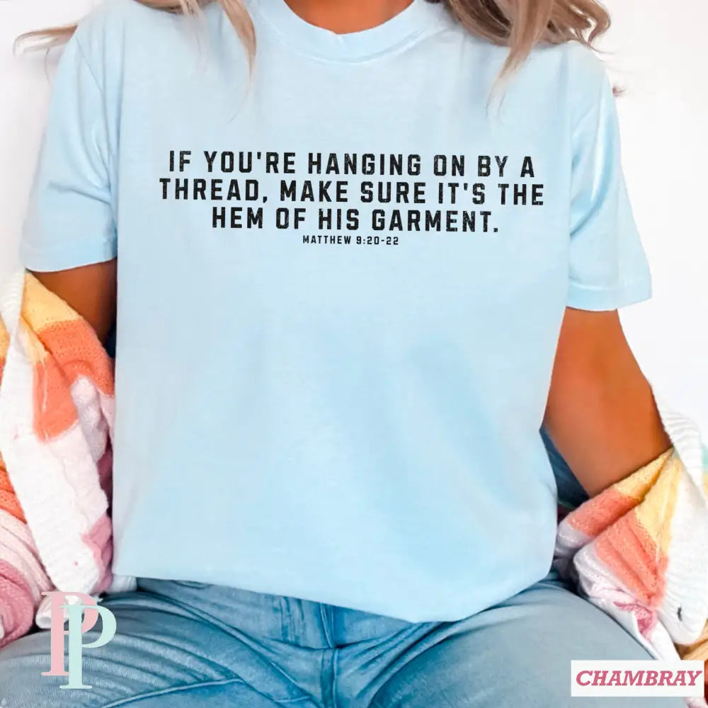 If You’re Hanging On By A Thread make Sure It’s The Hem Of His Garment Comfort Color Graphic Tee SMALL / CHAMBRAY