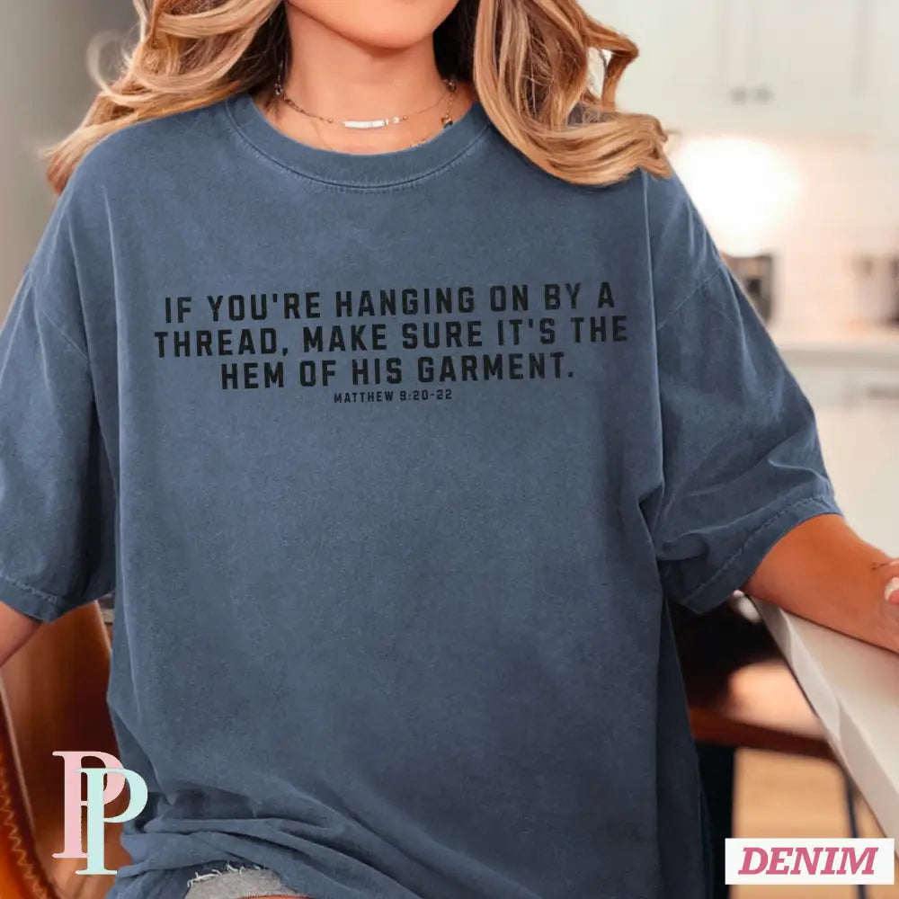 If You’re Hanging On By A Thread make Sure It’s The Hem Of His Garment Comfort Color Graphic Tee SMALL / DENIM