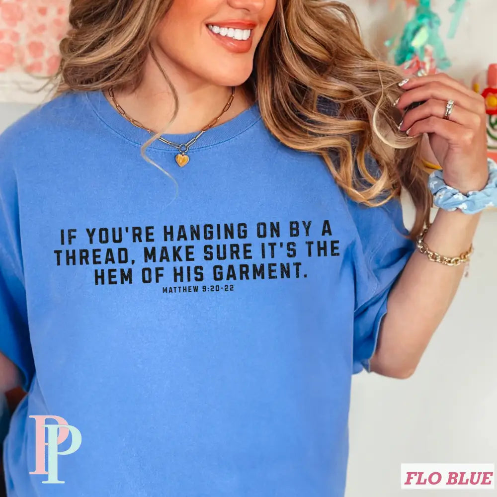 If You’re Hanging On By A Thread make Sure It’s The Hem Of His Garment Comfort Color Graphic Tee SMALL / FLO BLUE