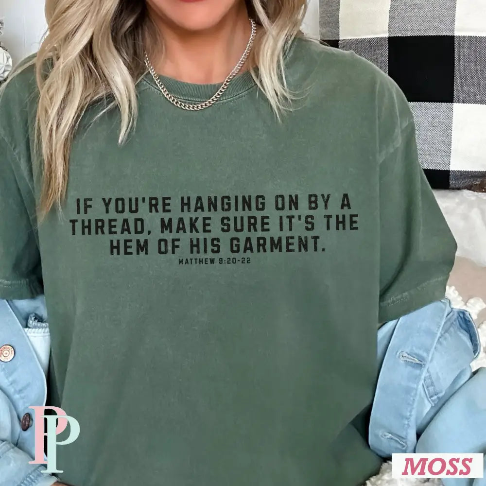 If You’re Hanging On By A Thread make Sure It’s The Hem Of His Garment Comfort Color Graphic Tee SMALL / MOSS