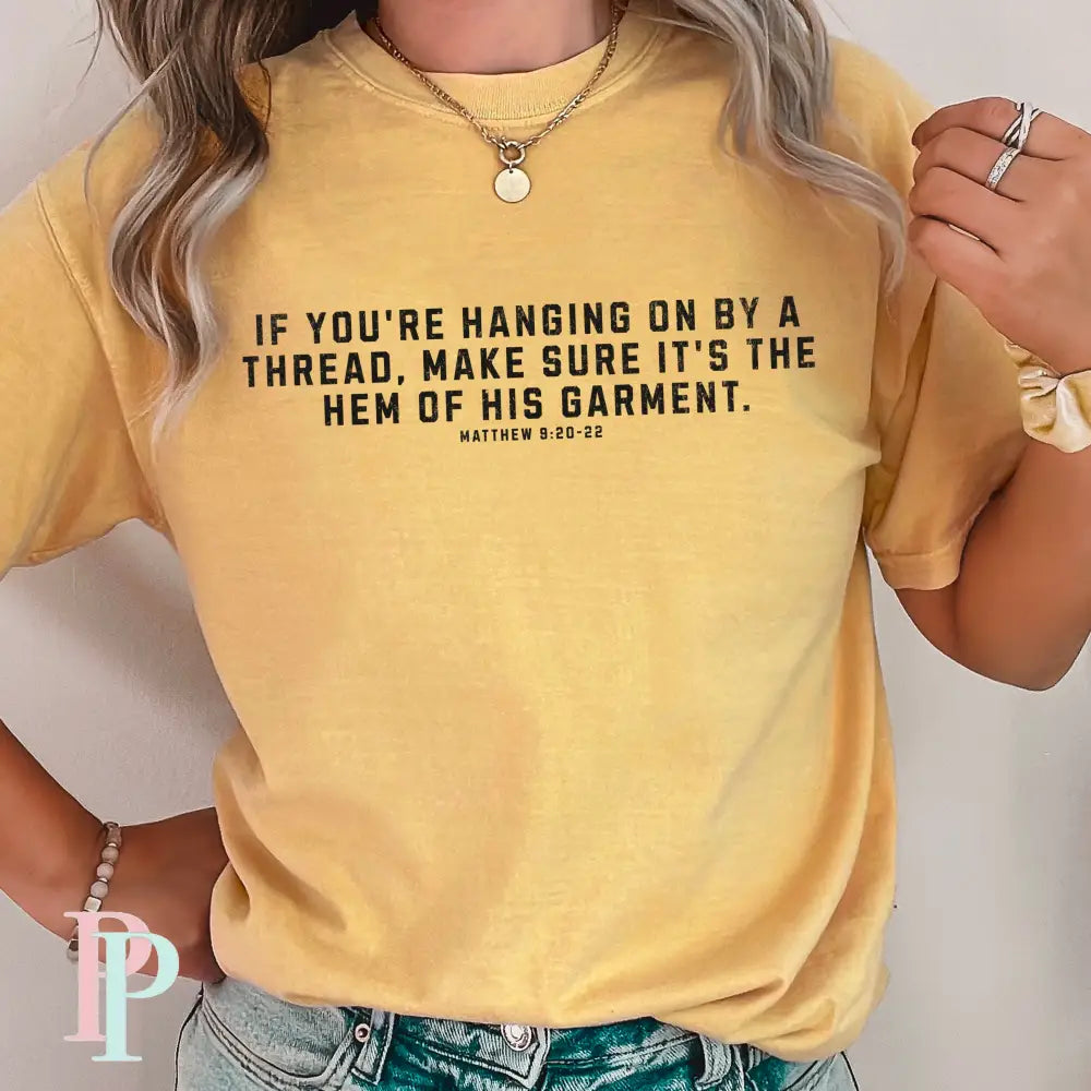 If You’re Hanging On By A Thread make Sure It’s The Hem Of His Garment Comfort Color Graphic Tee SMALL / MUSTARD