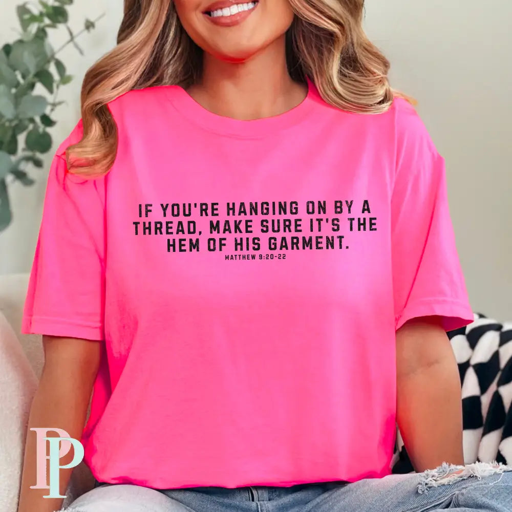 If You’re Hanging On By A Thread make Sure It’s The Hem Of His Garment Comfort Color Graphic Tee SMALL / NEON PINK