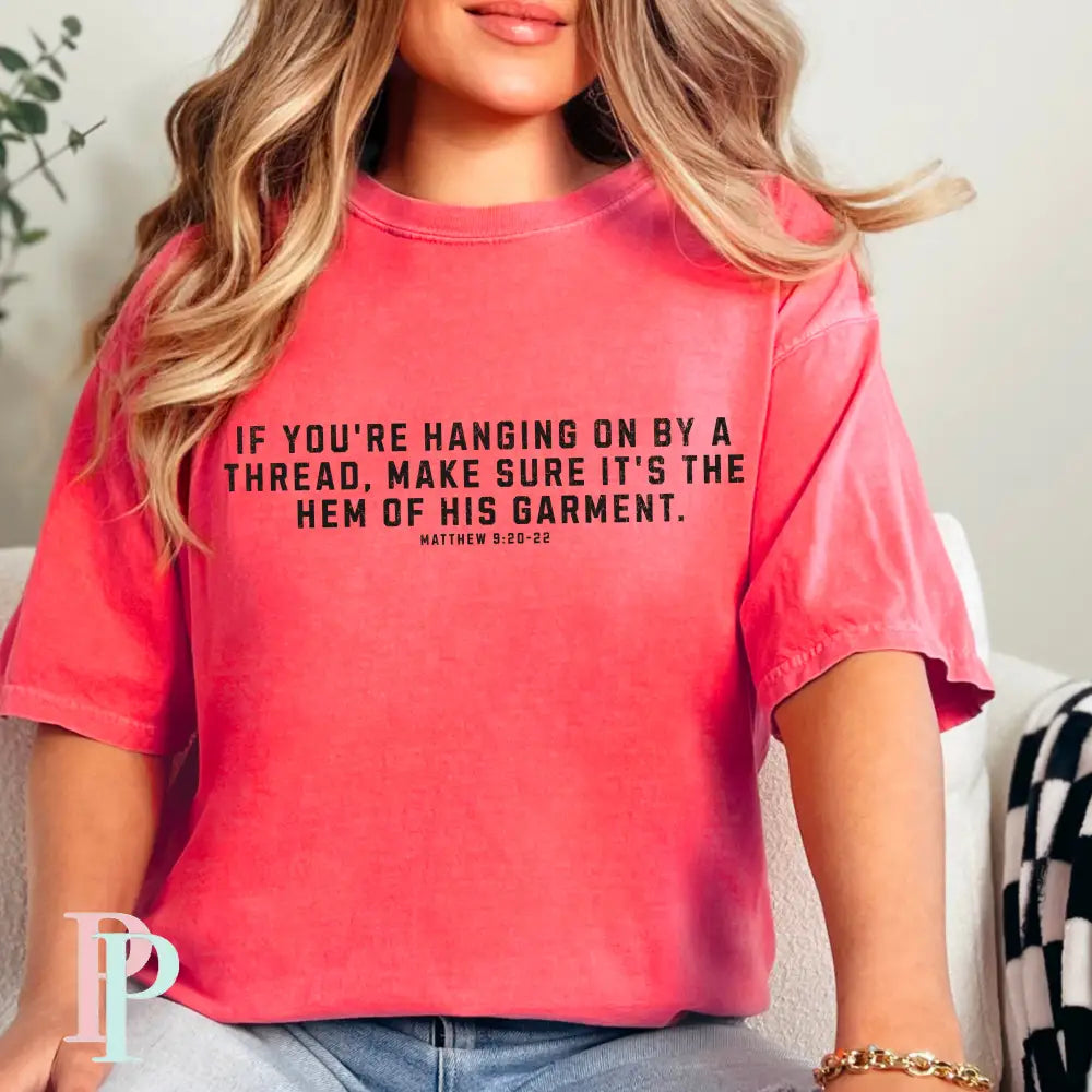 If You’re Hanging On By A Thread make Sure It’s The Hem Of His Garment Comfort Color Graphic Tee SMALL / WATERMELON