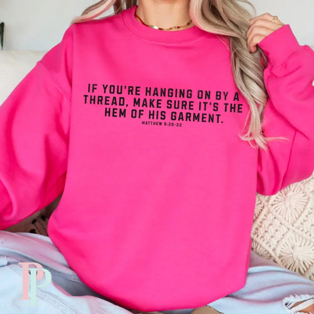 If You’re Hanging On By A Thread Make Sure It’s The Hem Of His Garment Crewneck Sweatshirt Hot Pink / Small