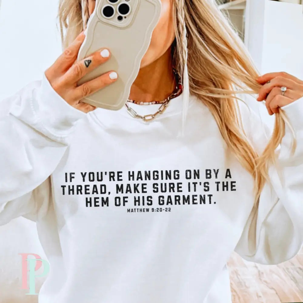 If You’re Hanging On By A Thread Make Sure It’s The Hem Of His Garment Crewneck Sweatshirt White / Small
