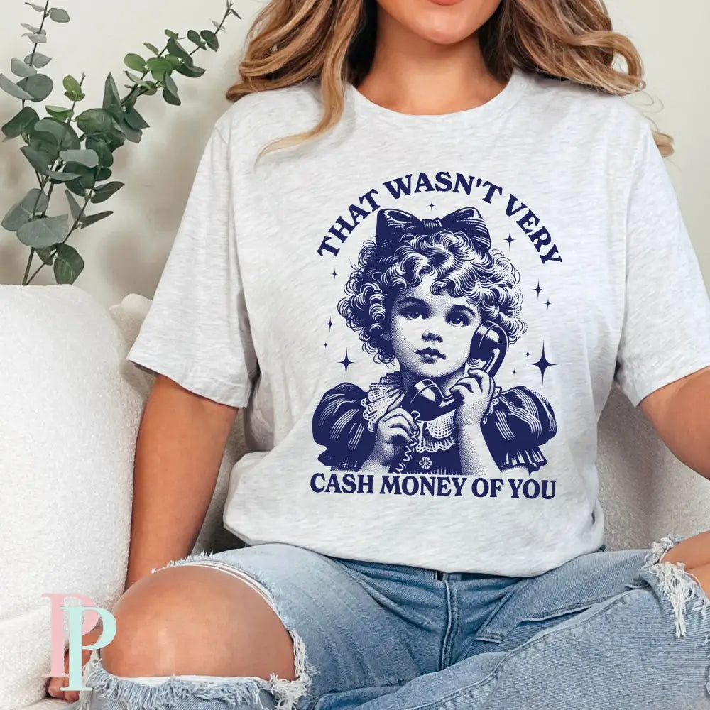 That Wasn’t Very Cash Money Of You Screen Print Transfer