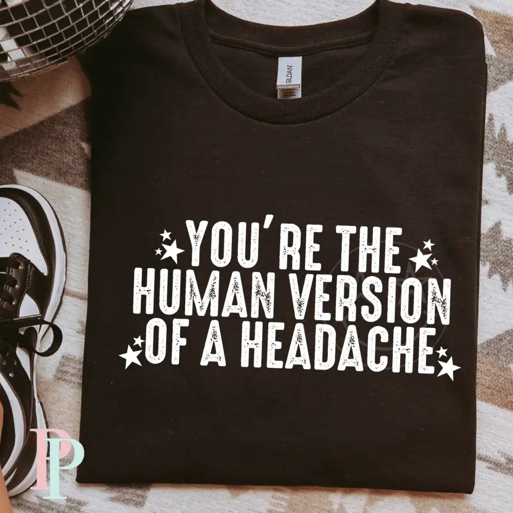 You’re The Human Version Of A Headache Screen Print Transfer