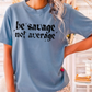 Be Savage Not Average Comfort Color Graphic Tee