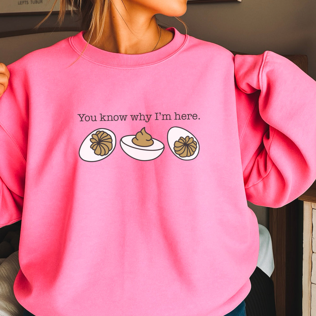 Deviled Eggs You Know Why I’m Here Crewneck Sweatshirt