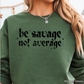 Be Savage Not Average Graphic Crewneck Sweatshirt