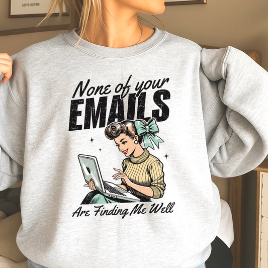 None Of Your Emails Are Finding Me Well Sweatshirt