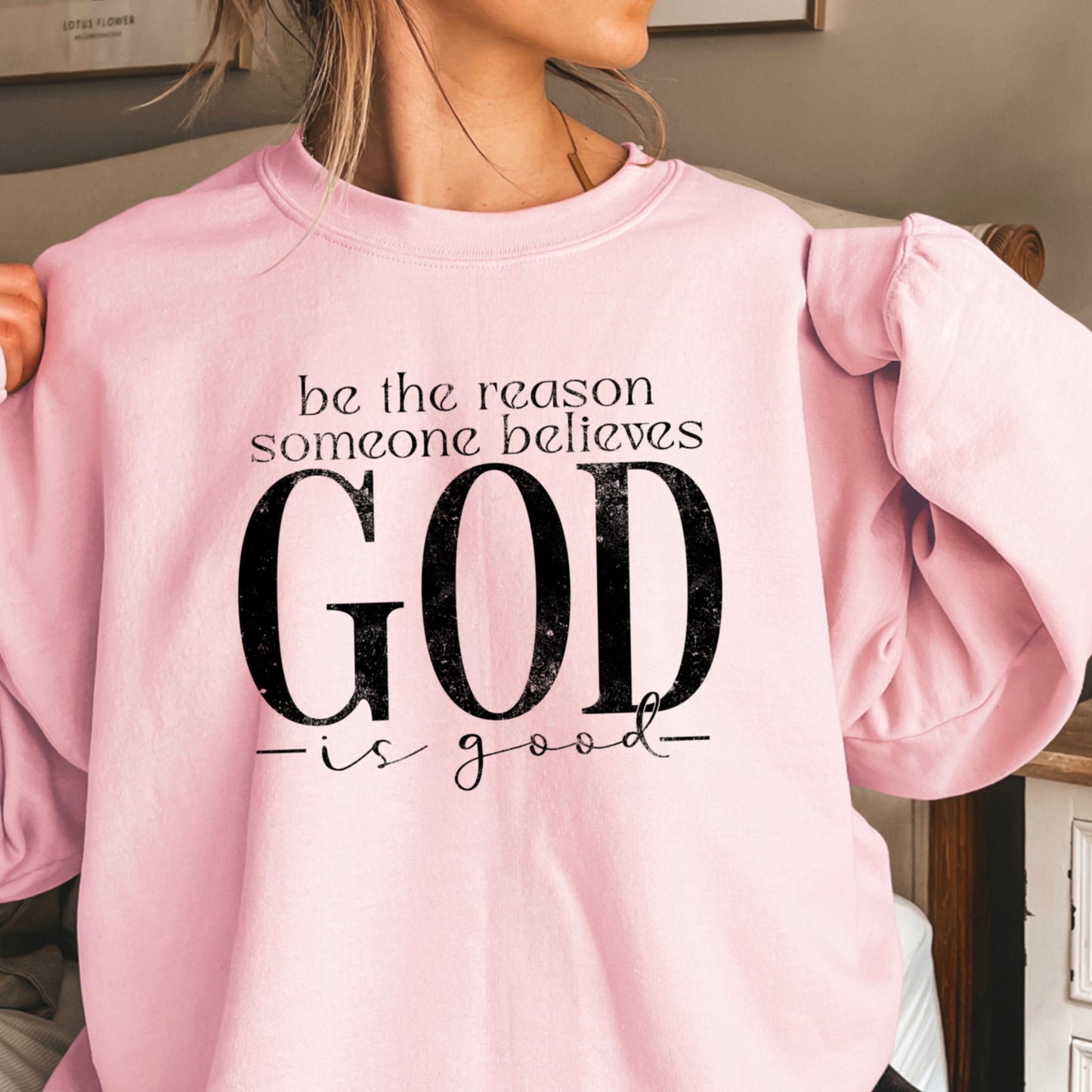 Be The Reason Someone Believes God Is Good Crewneck Sweatshirt