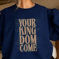 Your Kingdom Come Crewneck Sweatshirt
