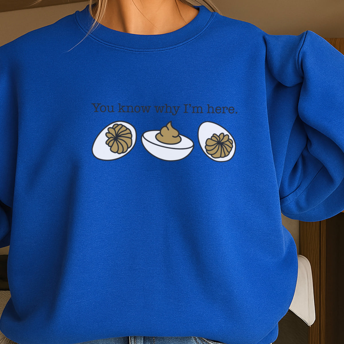 Deviled Eggs You Know Why I’m Here Crewneck Sweatshirt