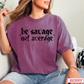 Be Savage Not Average Comfort Color Graphic Tee