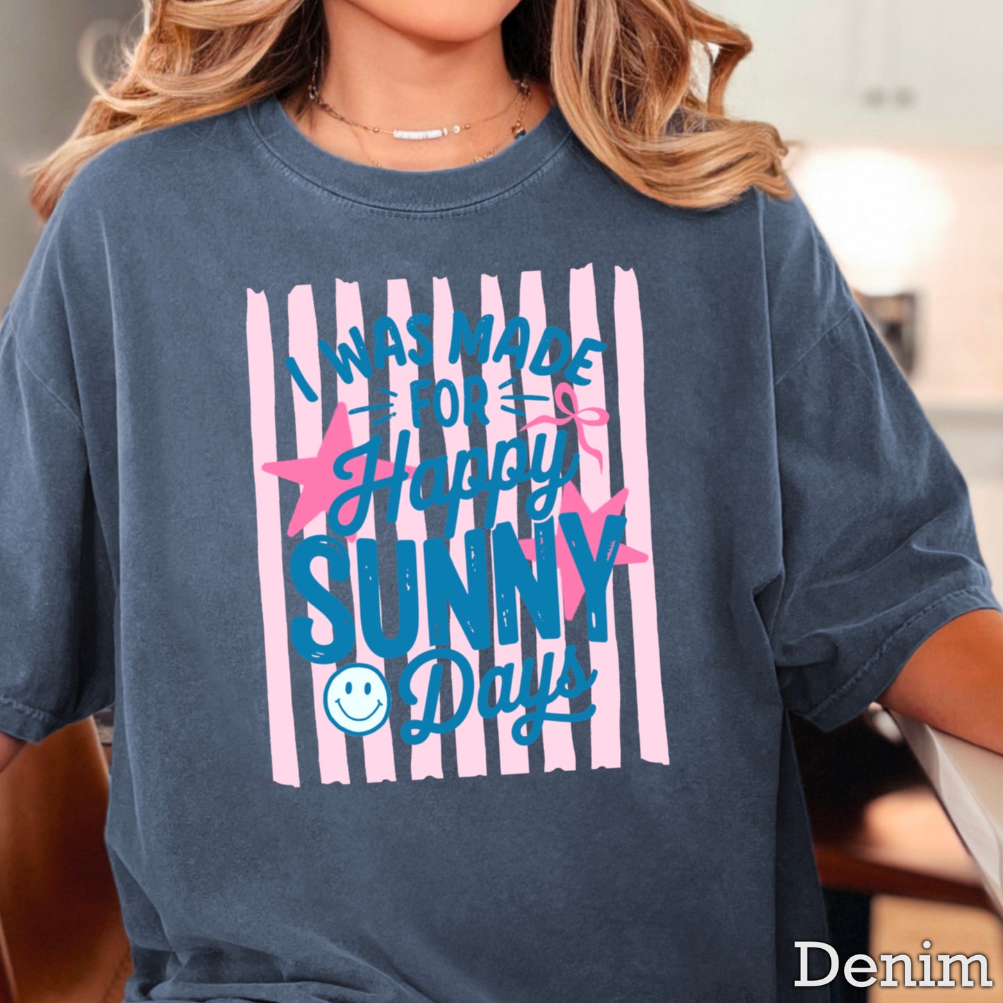I Was Made For Sunny Happy Days Comfort Color Graphic Tee