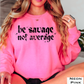 Be Savage Not Average Graphic Crewneck Sweatshirt