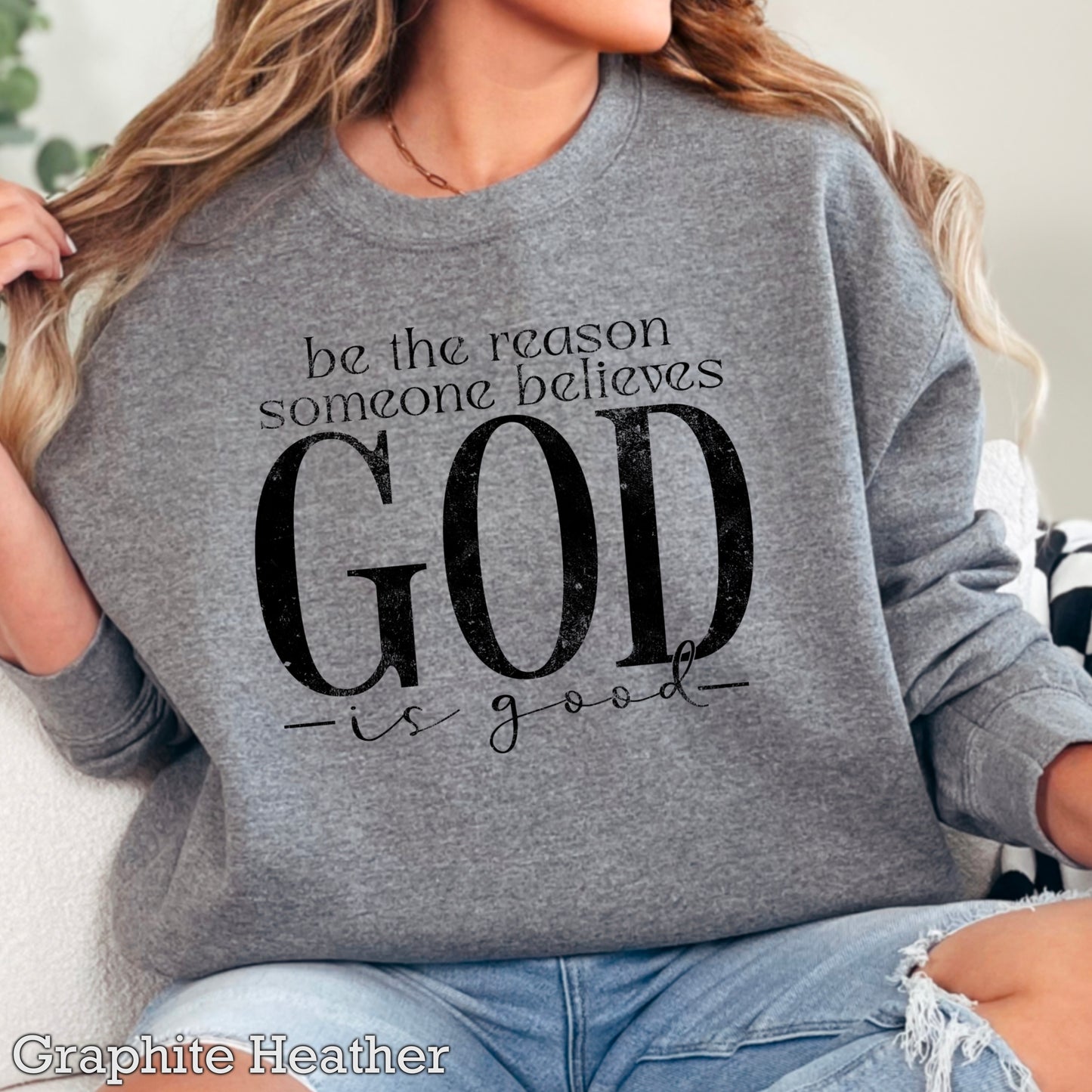 Be The Reason Someone Believes God Is Good Crewneck Sweatshirt