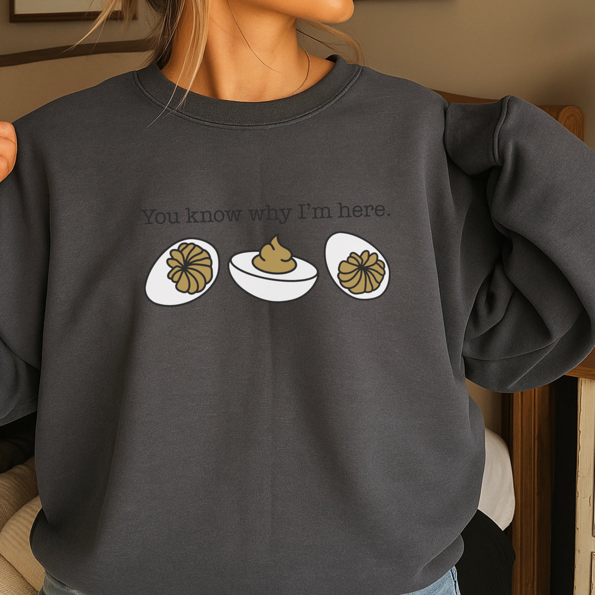 Deviled Eggs You Know Why I’m Here Crewneck Sweatshirt