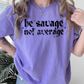 Be Savage Not Average Comfort Color Graphic Tee