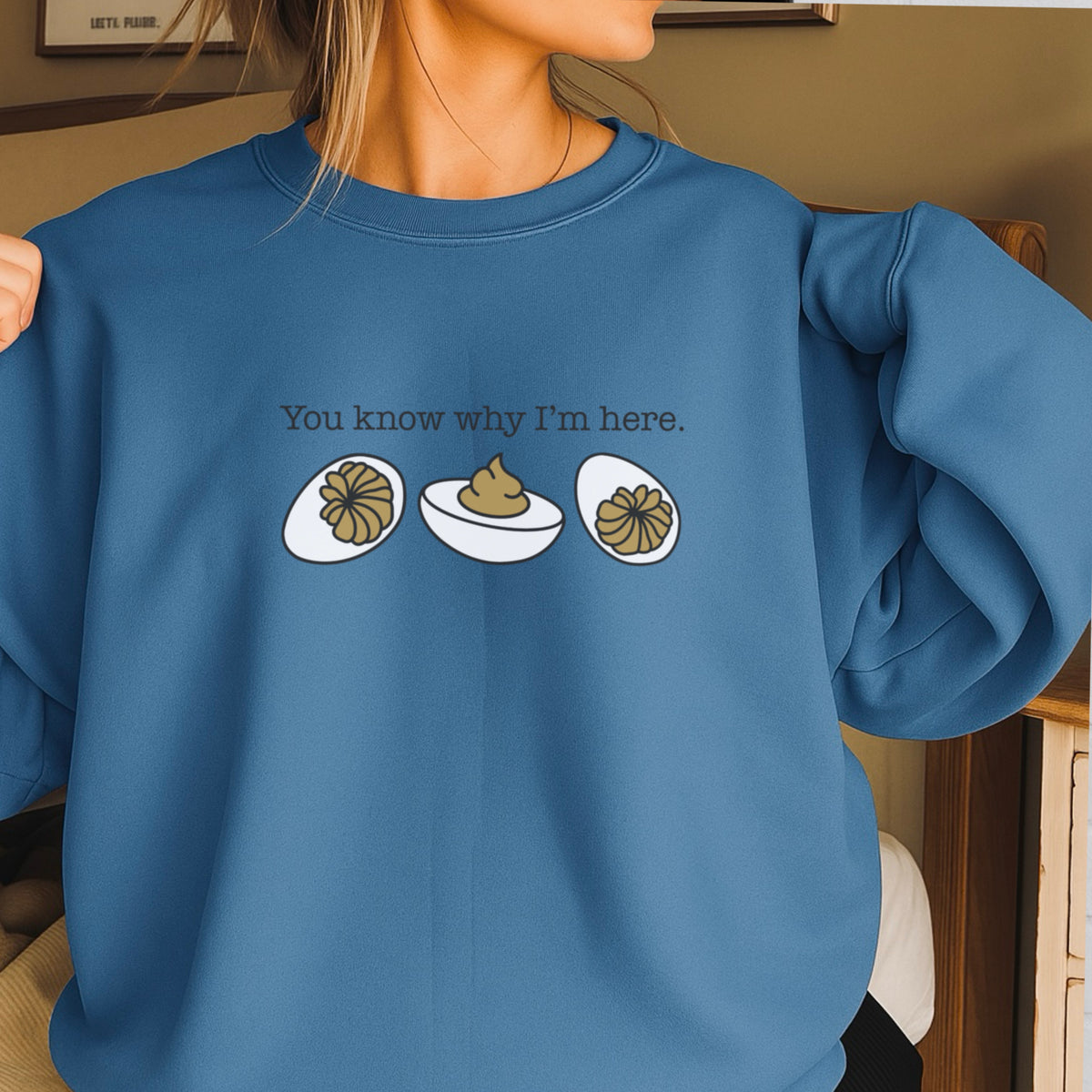 Deviled Eggs You Know Why I’m Here Crewneck Sweatshirt