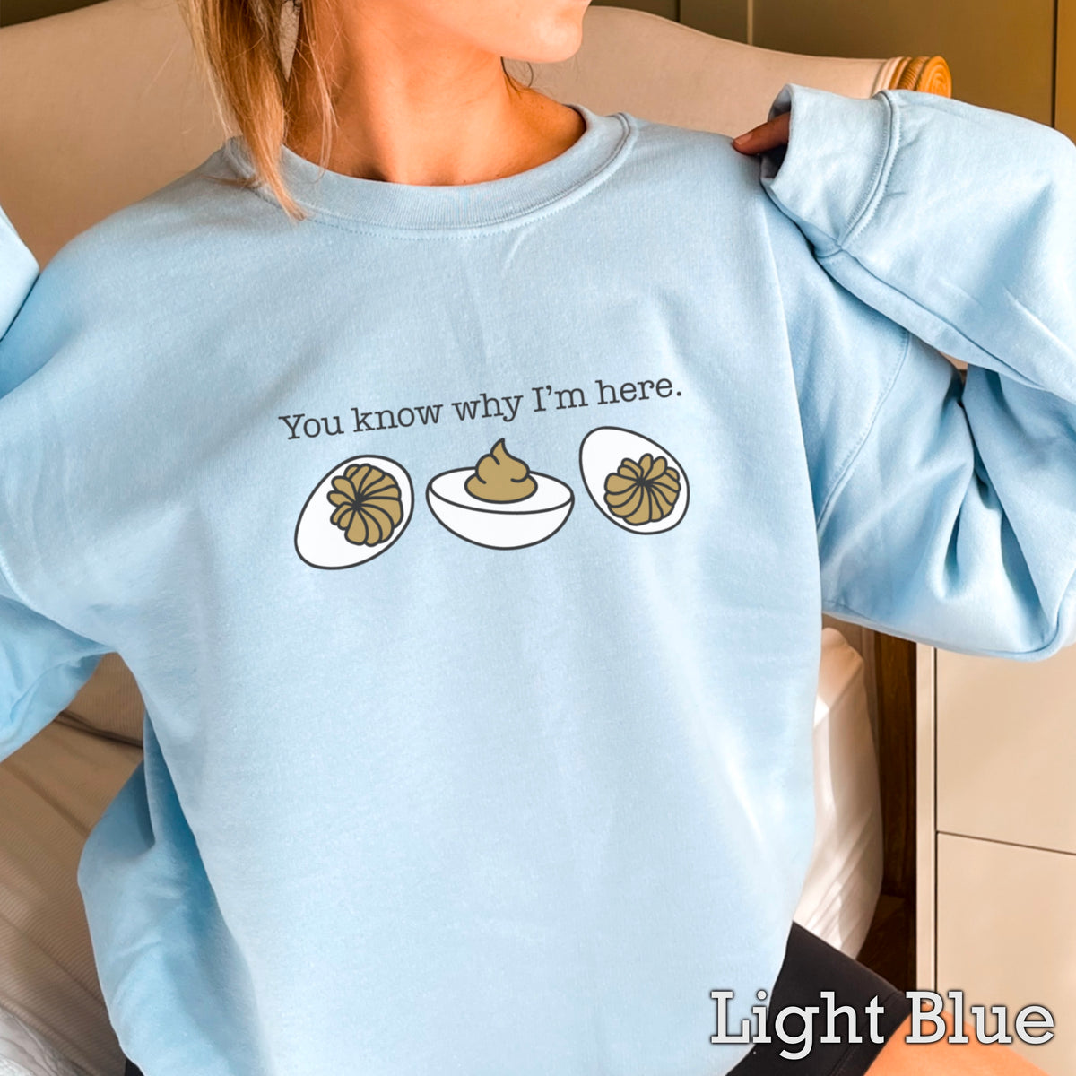 Deviled Eggs You Know Why I’m Here Crewneck Sweatshirt