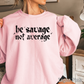 Be Savage Not Average Graphic Crewneck Sweatshirt