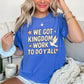 We Got Kingdom Work Comfort Color Graphic Tee