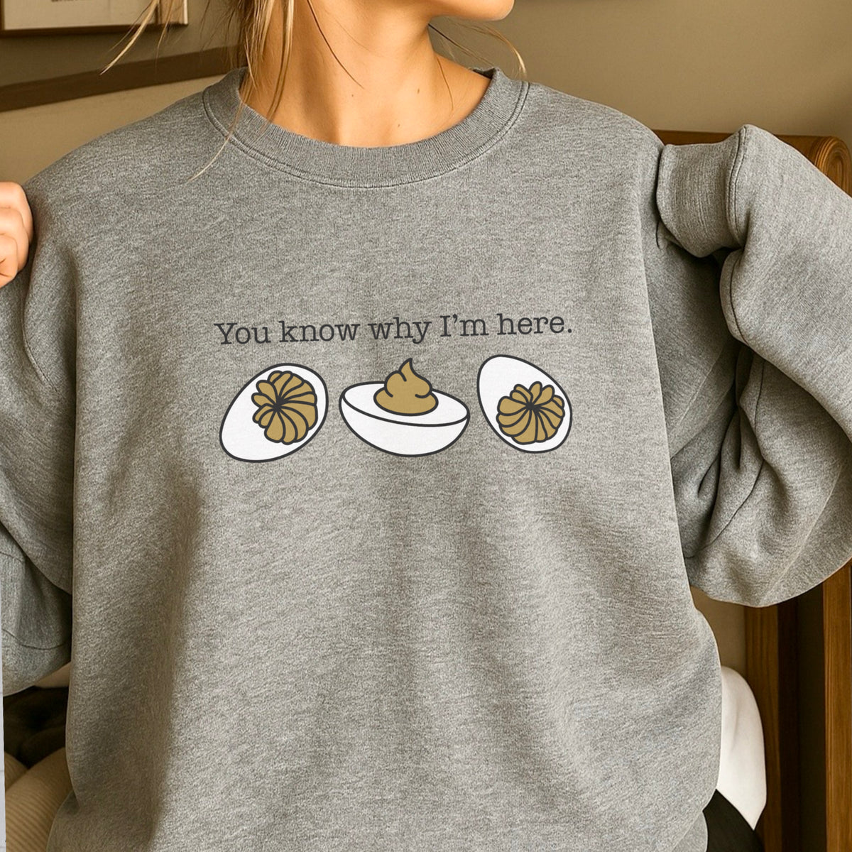 Deviled Eggs You Know Why I’m Here Crewneck Sweatshirt