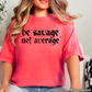 Be Savage Not Average Comfort Color Graphic Tee