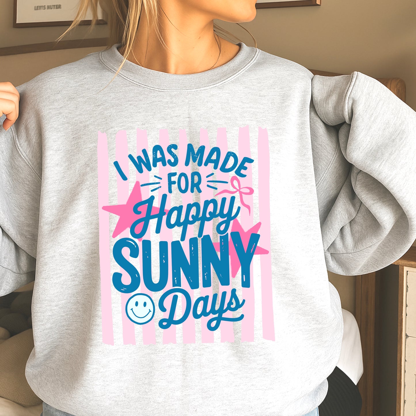 I Was Made For Happy Sunny Days Crewneck Sweatshirt