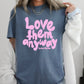 Love Them Anyway Christian Comfort Color Graphic Tee