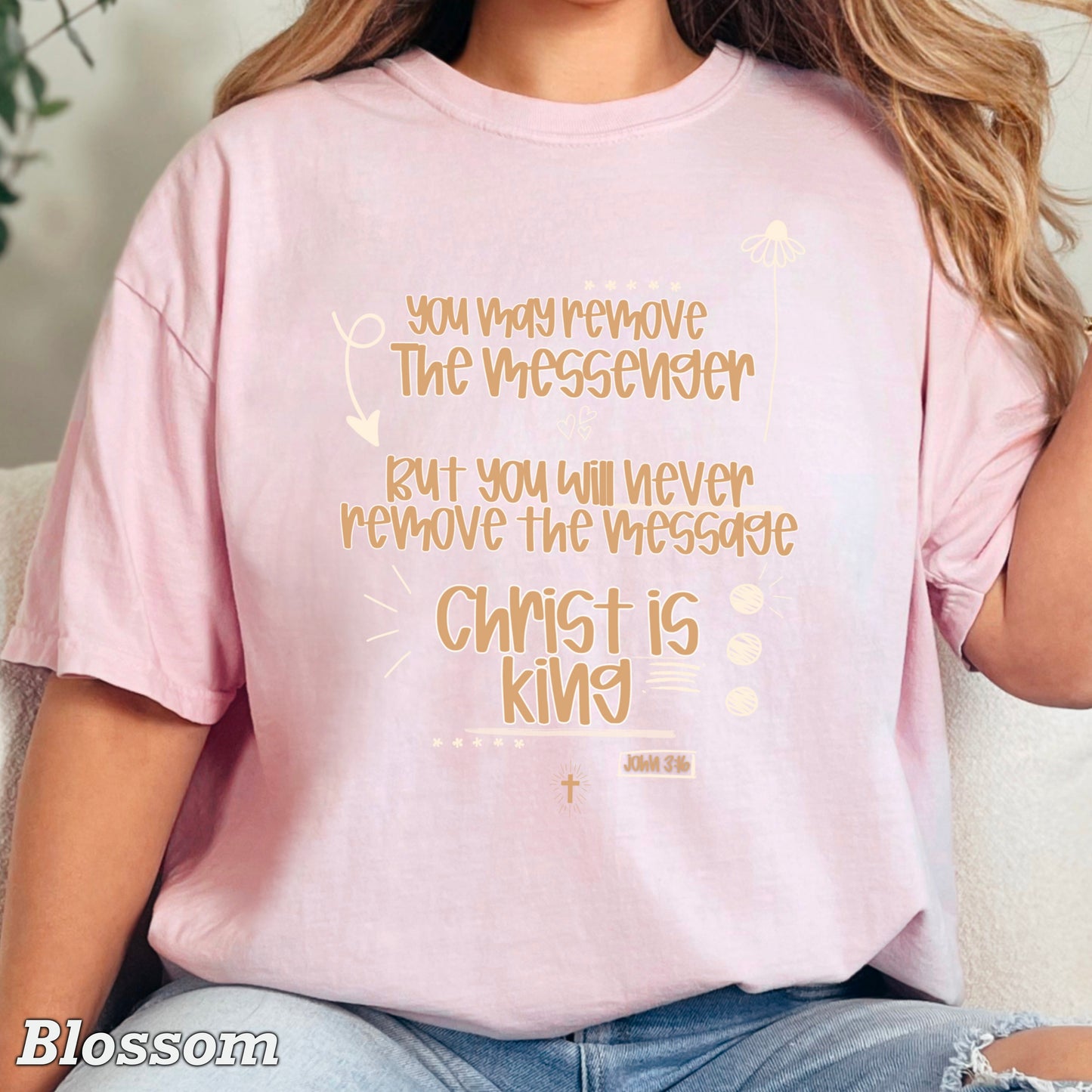 You May Remove The Messenger But You Will Never Remove The Message Christ Is King  Comfort Color Graphic Tee