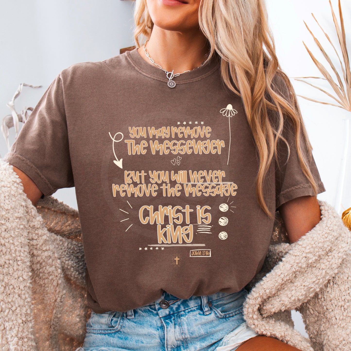 You May Remove The Messenger But You Will Never Remove The Message Christ Is King  Comfort Color Graphic Tee