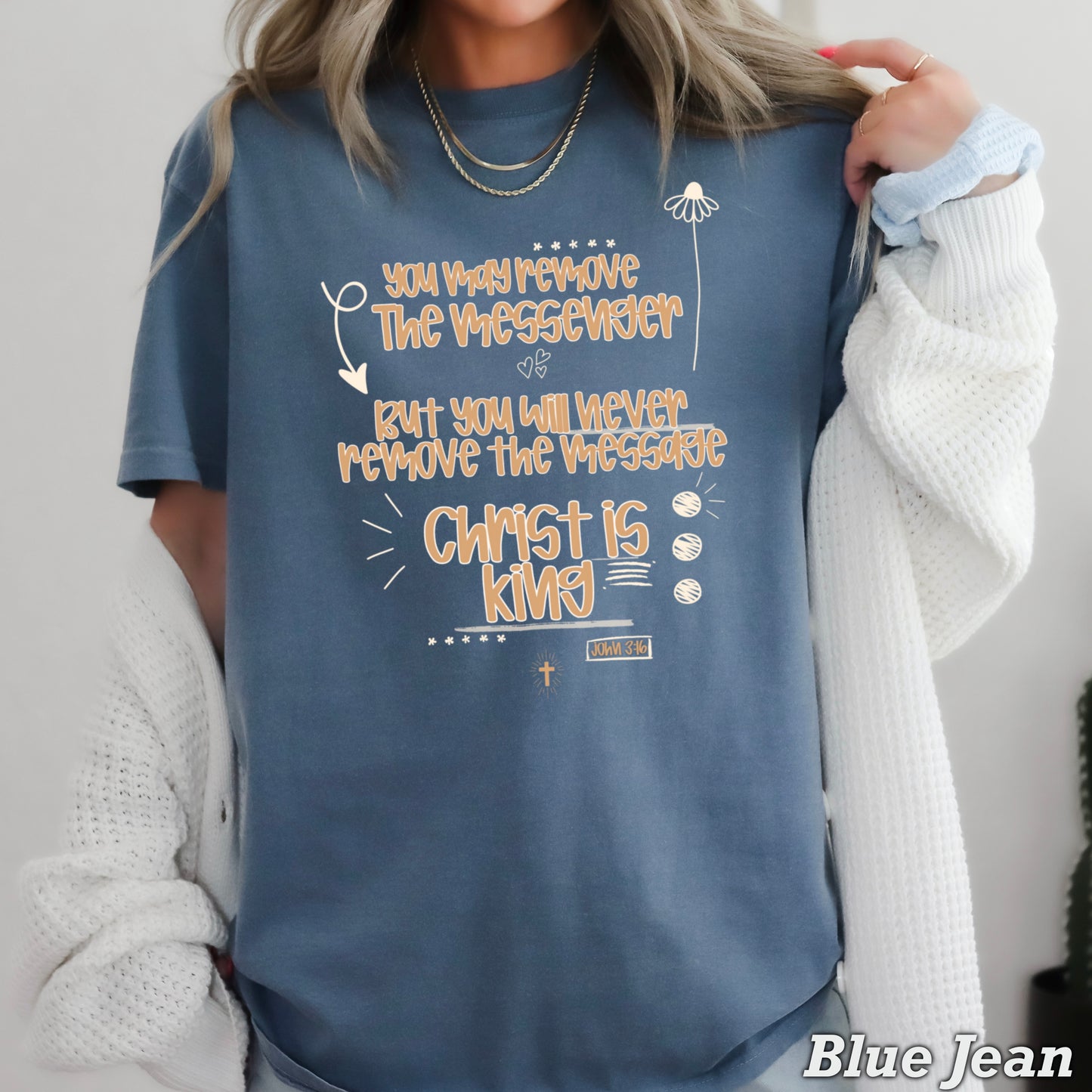 You May Remove The Messenger But You Will Never Remove The Message Christ Is King  Comfort Color Graphic Tee