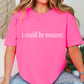 I Could Be Meaner Screen Print Transfer