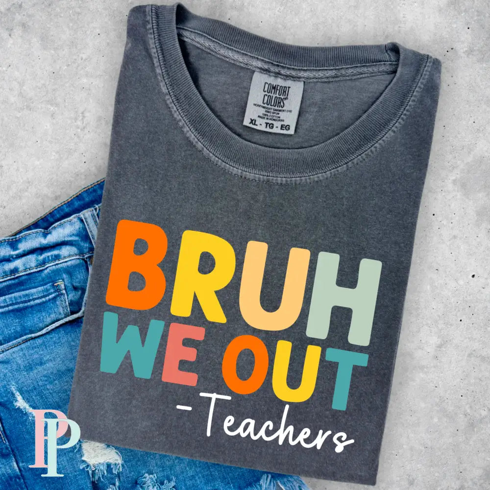 Bruh We Out -Teachers Comfort Color Graphic Tee