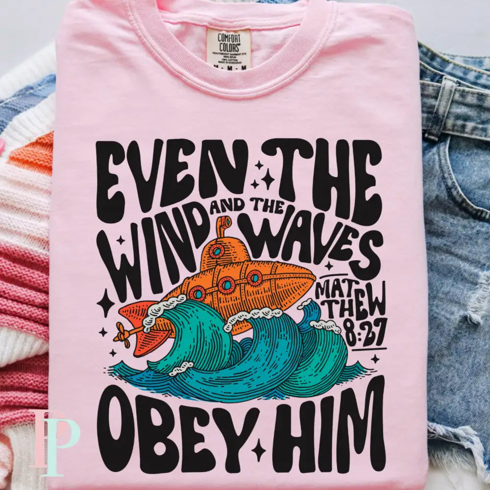 Even The Winds And The Waves Obey Him Comfort Color Graphic Tee