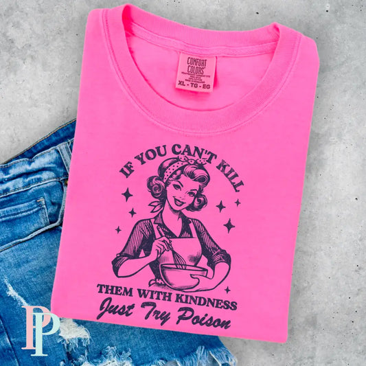 If You Can’t Kill Them With Kindness Try Poision Comfort Color Graphic Tee