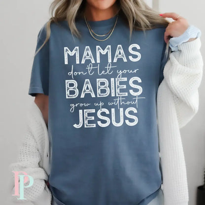 Mama’s Don’t Let Your Babies Grow Up Without Jesus Comfort Color Graphic Tee