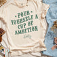 Pour Yourself A Cup Of Ambition Comfort Color Graphic Tee