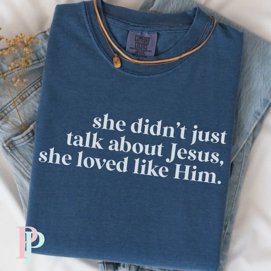 She Didn’t Just Talk About Jesus She Loved Like Him Comfort Color Graphic Tee